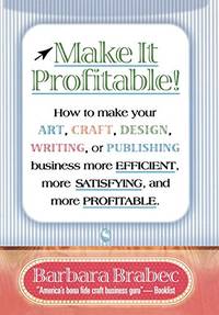 Make It Profitable!: How to Make Your Art, Craft, Design, Writing or Publishing Business More...