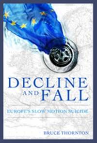 Decline and Fall : Europe's Slow Motion Suicide
