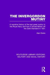 The Invergordon Mutiny: A Narrative History of the Last Great Mutiny in the Royal Navy and How It...
