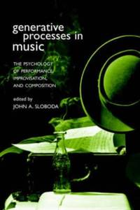 Generative Processes in Music: The Psychology of Performance, Improvisation, and Composition