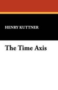 The Time Axis by Henry Kuttner - 2008-03-30