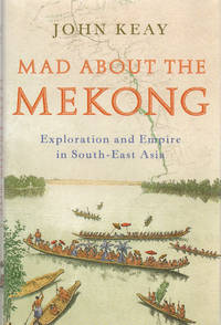 Mad About the Mekong: Exploration and Empire in South-East Asia