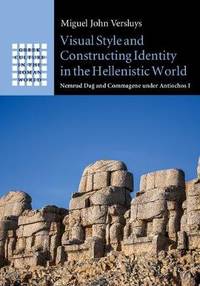 Visual Style and Constructing Identity in the Hellenistic World: Nemrud Dag and Commagene under...