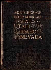 Sketches of the Inter-Mountain States. Together with Biographies of Many Prominent and Progressive Citizens Who Have Helped in the Development and History-Making of this Marvelous Region, 1847-1909. Utah, Idaho, Nevada