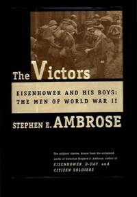 THE VICTORS. Eisenhower and his Boys: The Men of World War II. by Stephen E Ambrose - First Edition. First Printing. - 1998 - from Collectible Book Shoppe (SKU: ID#1732)