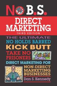No B.S. Direct Marketing: The Ultimate No Holds Barred Kick Butt Take No Prisoners Direct...