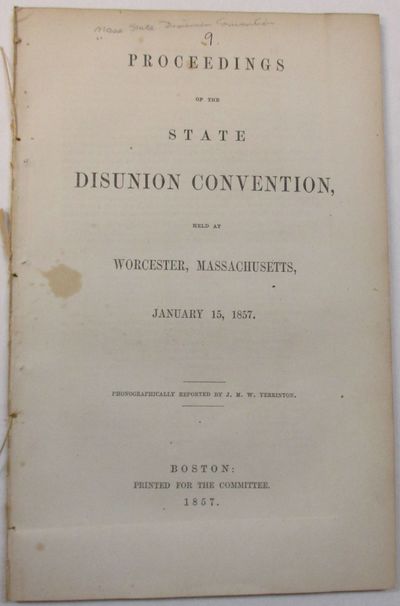 PROCEEDINGS OF THE STATE DISUNION CONVENTION, HELD AT WORCESTER, MASSACHUSETTS, JANUARY 15, 1857. PHONOGRAPHICALLY REPORTED BY J.M.W. PERRINTON