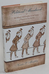 cover of Political Manhood: Red Bloods, Mollycodles, & the Politics of Progressive Era Reform