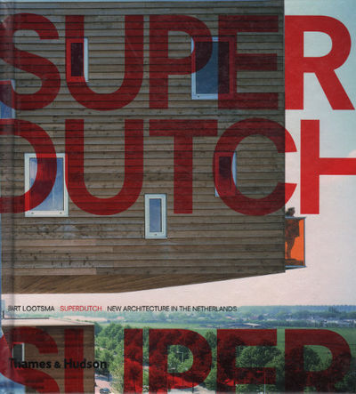 SUPERDUTCH. NEW ARCHITECTURE IN THE NETHERLANDS.
