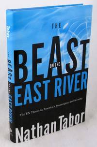 The Beast on the East River: The UN Threat to America&#039;s Sovereignty and Security by Tabor, Nathan - 2006-10-31