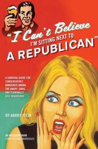I Can't Believe I'm Sitting Next to a Republican : A Survival Guide for Conservatives Marooned...
