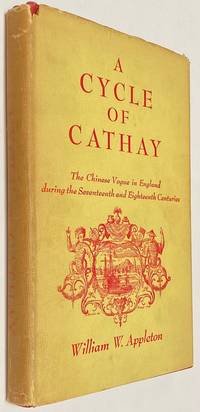 A Cycle of Cathay. The Chinese Vogue in England During the Seventeenth and Eigtheenth Centuries by Appleton, William W - 1951