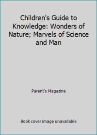 Children's Guide to Knowledge: Wonders of Nature; Marvels of Science and Man