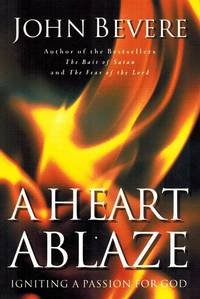 A HEART ABLAZE Igniting a Passion for God