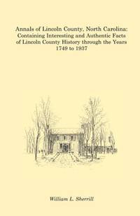 Annals of Lincoln County, North Carolina: Containing Interesting and Authentic Facts of Lincoln...