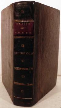 Traite Des Ponts, Ou Il Est Parle' De Ceux Des Romains & de ceux des Modernes, tant de ceux de Maconneries, que de Charpente; & de leur disposition dans toute forte de lieux, etc.