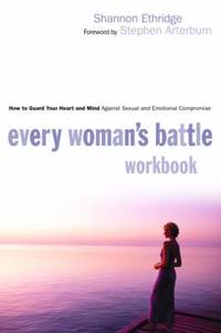 Every Woman's Battle Workbook: How to Guard Your Heart and Mind Against Sexual and Emotional...