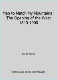 Men to Match My Mountains : The Opening of the West 1840-1900