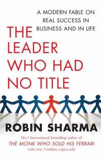 image of The Leader Who Had No Title: A Modern Fable on Real Success in Business and in Life