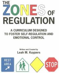 The Zones of Regulation : A Cirriculum to Foster Self-Regulation by