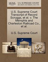U.S. Supreme Court Transcript of Record Scruggs, et al. V. the Memphis and Charleston Railroad...