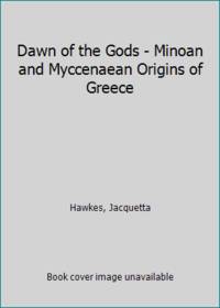 cover of Dawn of the Gods - Minoan and Myccenaean Origins of Greece