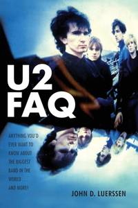 U2 FAQ : Anything You'd Ever Want to Know About the Biggest Band in the World...And More!
