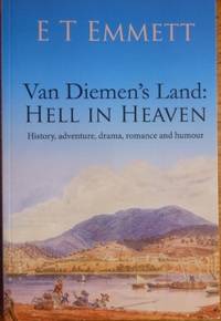 Van Diemen&#039;s Land : hell in heaven. by EMMETT, E.T. : edited by Daniel Ford - 2018