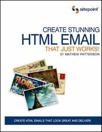 Create Stunning HTML Email That Just Works: Create Html5 Emails That Look Great and Deliver!