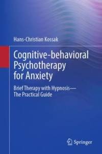 Cognitive-behavioral Psychotherapy for Anxiety : Brief Therapy with Hypnosis - The Practical Guide