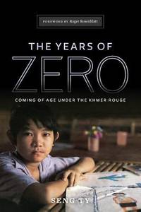 The Years of Zero: Coming of Age Under the Khmer Rouge by Ty, Seng - 2014