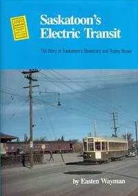 image of SASKATOON'S ELECTRIC TRANSIT: THE STORY OF SASKATOON'S STREEETCARS AND TROLLEY BUSES.