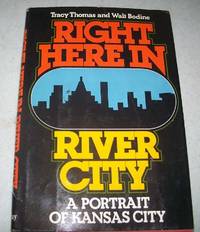 Right Here in River City: A Portrait of Kansas City by Thomas, Tracy and Bodine, Walt - 1976