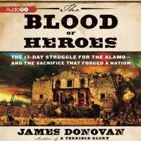 image of The Blood of Heroes: The 13-Day Struggle for the Alamo - and the Sacrifice that Forged a Nation