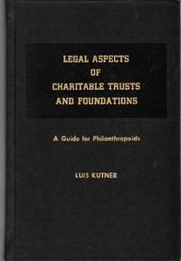 LEGAL ASPECTS OF CHARITABLE TRUSTS AND FOUNDATIONS A Guide for  Philanthropoids by Kutner, Luis - 1970