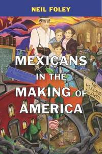 Mexicans in the Making of America by Neil Foley - Paperback - from The Saint Bookstore (SKU: A9780674975354)