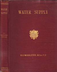 Water Supply:  A Student&#039;s Handbook on the Conditions Governing the Selection of Sources &amp; the Distribution of Water -- with numerous illustrations, plans &amp; tables by Middleton, R. E - 1903