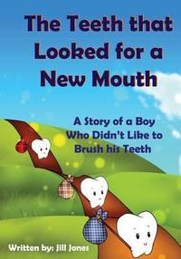 The Teeth That Looked for a New Mouth : A Story of a Boy Who Didn't Like to Brush His Teeth