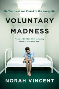 Voluntary Madness : My Year Lost and Found in the Loony Bin