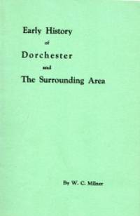 EARLY HISTORY OF DORCHESTER AND THE SURROUNDING AREA by Milner W C - Paperback - Reprint of 1932 Edit. - 1967 - from Harry E Bagley Books Ltd (SKU: 1124727)