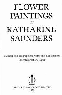 Flower Paintings of Katharine Saunders. Botanical and Bioghraphical Noates and Explanations (by)...