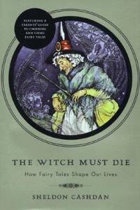 The Witch Must Die : How Fairy Tales Shape Our Lives