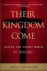 Their Kingdom Come : Inside the Secret World of Opus Dei