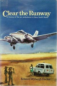 Clear The Runway: A History Of The Air Ambulance In New South Wales by Docker Edward Wybergh - 1984