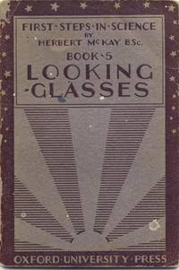 First Steps in Science, book 5: Looking Glasses. by Herbert McKay - Paperback - First Ed, unstated. - 1929. - from Black Cat Hill Books (SKU: 35667)