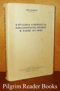 Kawaleria Samodzielna Rzeczypospolitej Polskiej w Wojnie 1939 Roku. by Mitkiewicz, Leon - 1964