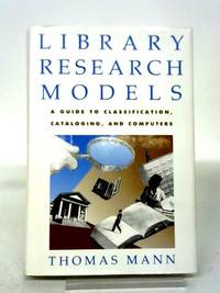 Library Research Models: A Guide to Using Classifications Catalogs and Computers