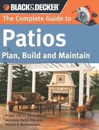 The Complete Guide to Patios: Plan, Build & Maintain: Plan, Build and Maintain