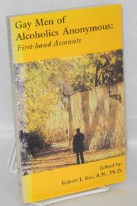 Gay men of alcoholics anonymous: first-hand accounts by Kus, Robert J., R.N., Ph.D., editor - 1990