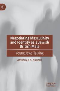 Negotiating Masculinity and Identity as a Jewish British Male : Young Jews Talking